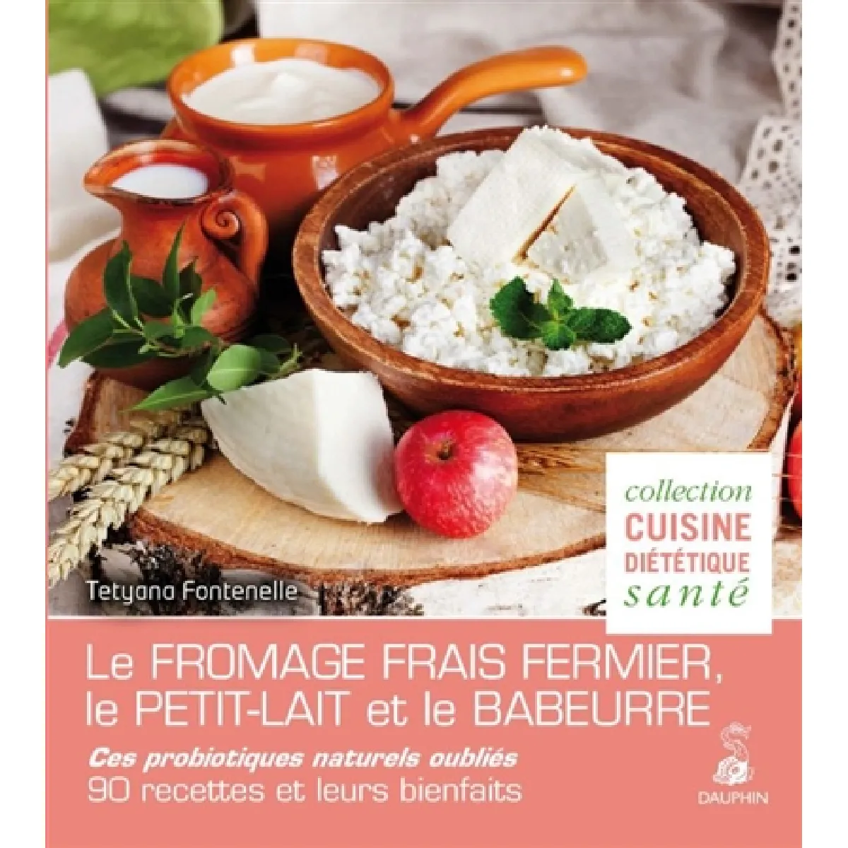 Le fromage frais fermier, le petit-lait et le babeurre : ces probiotiques naturels oubliés : 90 recettes et leurs bienfaits